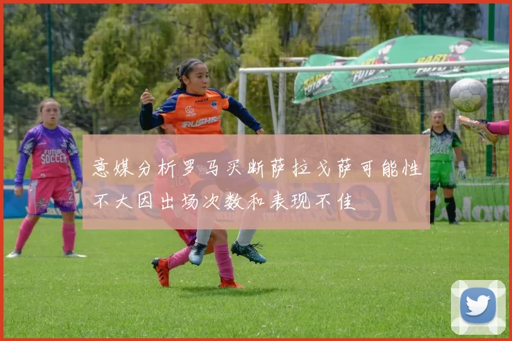 意媒分析罗马买断萨拉戈萨可能性不大因出场次数和表现不佳